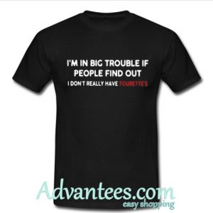 I’m in big trouble if people find out I don’t really have Tourette’s shirt