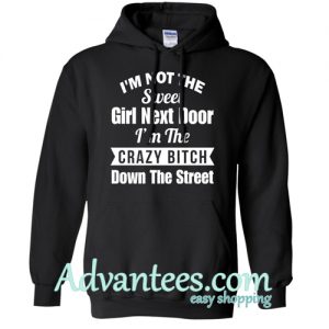 I’m not the sweet girl next door I’m the crazy bitch down hoodie