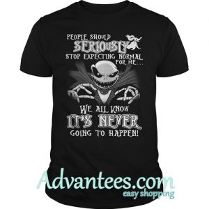 Jack Skellington people should seriously stop expecting normal for me shirt