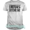 Liberals offend me t shirt