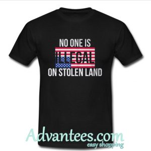 No One Is Illegal On Stolen Land t shirt