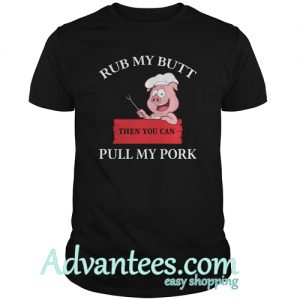 Pig Rub my butt then you can pull my pork shirt