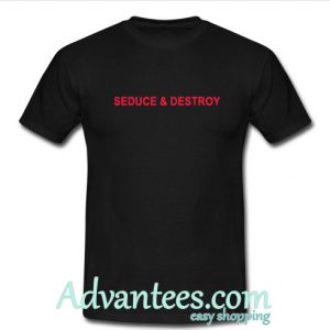Seduce And Destroy t shirt