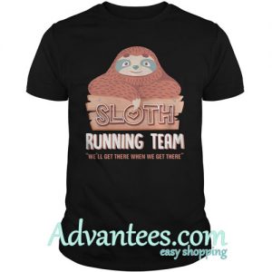 Sloth running team we'll get there when get there shirt