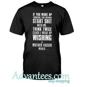 Think twice cause I wake up Wishing a mother fucker would shirt