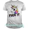 Unicorn and rainbows Fuck it shirt