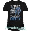 Warning I have a filthy mind anything you say will be turned dirty shirt