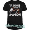 Ya done messed up A A ron shirt