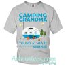 camping grandma youth at heart slightly older in other places t shirt