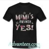 At Mimis The Answer Is Yes T-Shirt