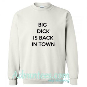 Big Dick Is Back In Town sweatshirt