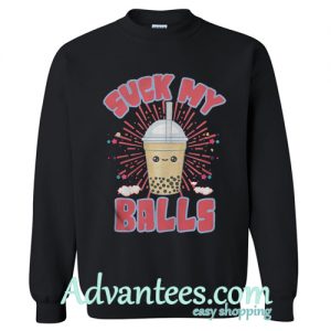 Bubble tea suck my balls sweatshirt