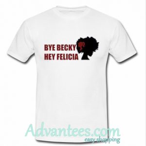 Bye Becky Bye Felicia TShirt