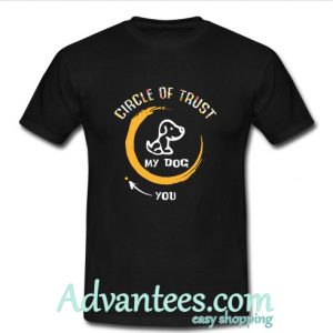 Circle Of Trust My Dog In You Out shirt