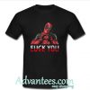 Deadpool fuck you and love you shirt