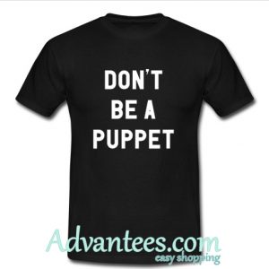 Don't Be A Puppet T Shirt