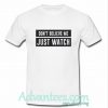 Don't Believe Me Just Watch t-shirt