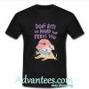 Don't Bite the Hands That Feeds You t shirt