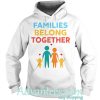 Families Belong Together ImmigratFamilies Belong Together Immigration March hoodieion March hoodie