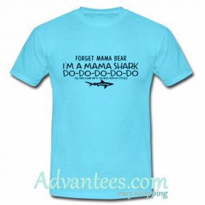 Forget Mama Bear I’m a Mama Shark Do-Do-Do-Do shirt