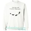 Fuck This World I'm Going To Neverland sweatshirt