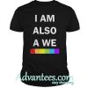 I am also a we LGBT shirt