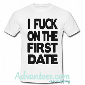 I fuck on the first date shirt