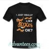 I just really like foxes Ok shirt