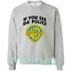 If You See Da Police Warn A Brother Sweatshirt