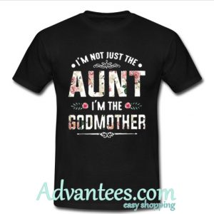 I'm not just the Aunt I'm the godmother shirt