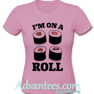 I’m on a roll shirt