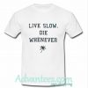 Live slow die whenever T-Shirt