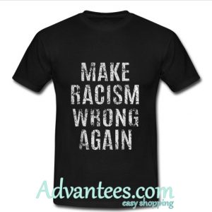 Make Racism Wrong Again T-Shirt