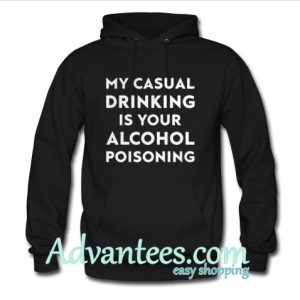 My casual drinking is your alcohol poisoning hoodie