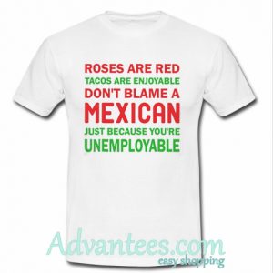 Roses are red tacos are enjoyable don't blame Mexican t shirt