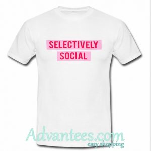 Selectively social t shirt