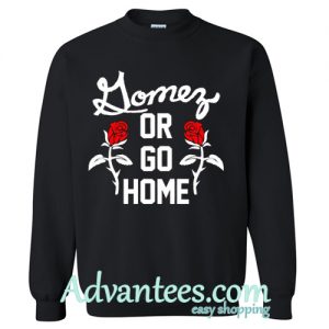 Selena Gomez Or Go Home sweatshirt
