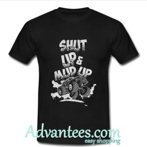 Shut Up And Mud Up T-Shirt