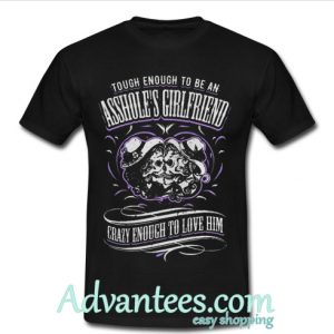 Tough Enough To Be An Asshole's Girlfriend t shirt