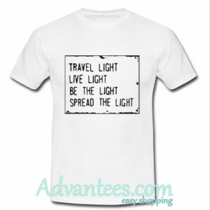 Travel light live light be the light spread the light shirt