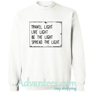 Travel light live light be the light spread the light sweatshirt