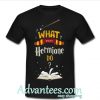 What Would Hermione do t shirt