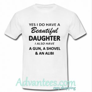 Yes I do have a beautiful daughter shirt