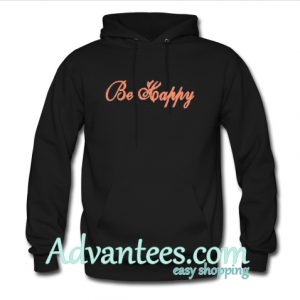 be happy hoodie