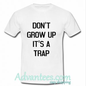 don't grow up it's a trap t-shirt