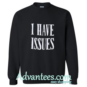 i have issues sweatshirt