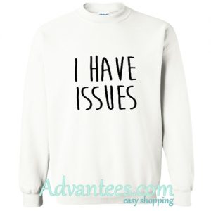 i have issues sweatshirts