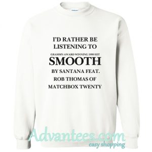 id rather be listening to smooth by santana sweatshirt