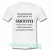 id rather be listening to smooth by santana tshirt