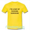 i'm a ray of fucking sunshine tshirt